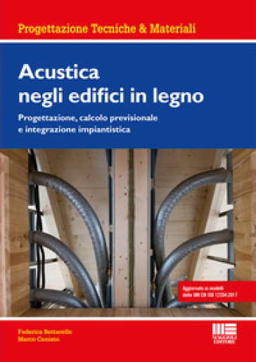 Acustica negli edifici in legno. Progettazione, calcolo previsionale e integrazione impiantistica - Federica Bettarello - Marco Caniato