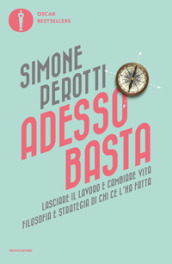 Adesso basta. Lasciare il lavoro e cambiare vita. Filosofia e strategia di chi ce l ha fatta