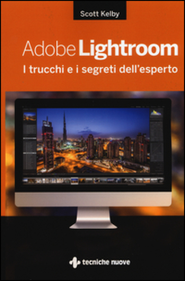 Adobe Lightroom. I trucchi e i segreti dell'esperto - Scott Kelby