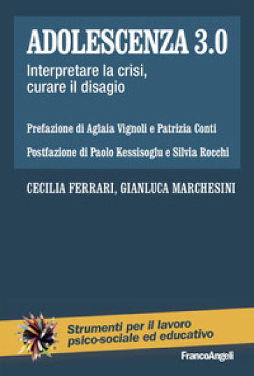 Adolescenza 3.0. Interpretare la crisi, curare il disagio - Cecilia Ferrari - Gianluca Marchesini