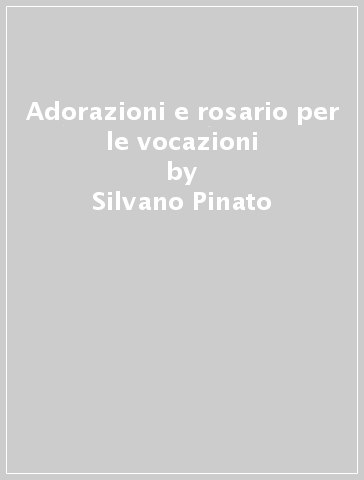 Adorazioni e rosario per le vocazioni - Silvano Pinato - Antonio Fiorenza