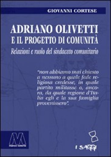 Adriano Olivetti e il progetto di Comunità. Relazioni e ruolo del sindacato unitario - Giovanni Cortese