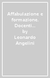 Affabulazione e formazione. Docenti e discenti come produttori e fruitori di testi