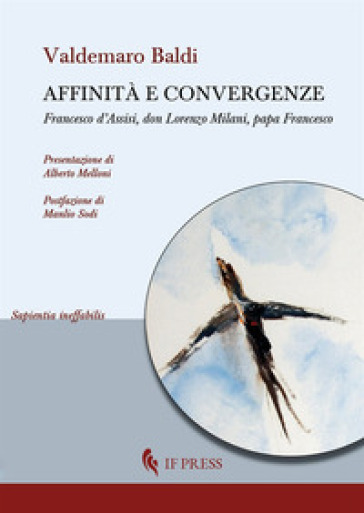 Affinità e convergenze. Francesco d'Assisi, don Lorenzo Milani, papa Francesco - Valdemaro Baldi