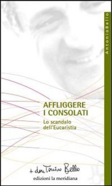 Affliggere i consolati. Lo scandalo dell'eucarestia - Antonio Bello