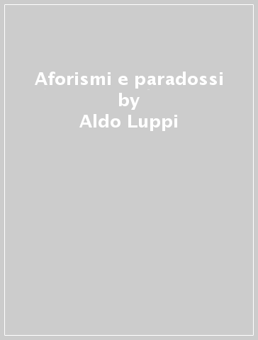 Aforismi e paradossi - Aldo Luppi