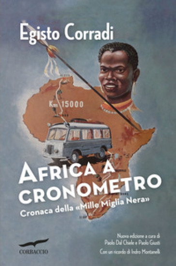 Africa a cronometro. Cronaca della «Mille Miglia Nera» - Egisto Corradi