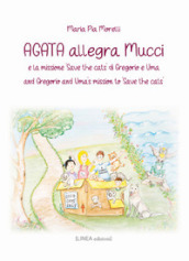 Agata allegra Mucci e la missione «Save the cats» di Gregorio e Uma-And Gregorio and Uma s mission to «Save the cats». Ediz. bilingue