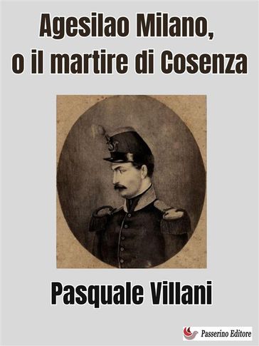 Agesilao Milano, o il martire di Cosenza - Pasquale Villani