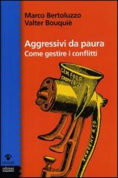 Aggressivi da paura. Come gestire i conflitti