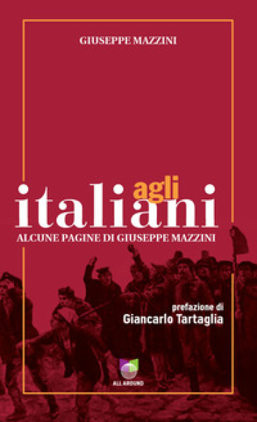 Agli italiani. Alcune pagine di Giuseppe Mazzini. Ediz. integrale - Giuseppe Mazzini