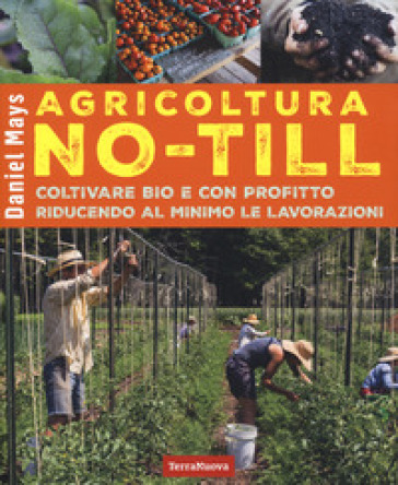 Agricoltura No-Till. Coltivare bio con profitto riducendo al minimo le lavorazioni - Daniel Mays