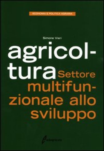 Agricoltura. Settore multifunzionale allo sviluppo - Simone Vieri