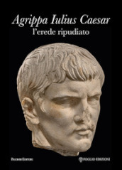 Agrippa Iulius Caesar l erede ripudiato