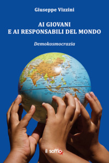 Ai giovani e ai responsabili del mondo. Demokosmocrazia - Giuseppe Vizzini