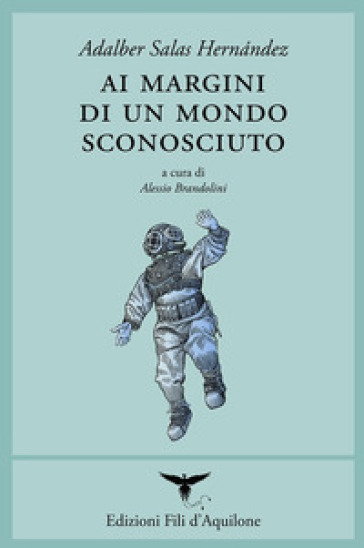 Ai margini di un mondo sconosciuto. Testo spagnolo a fronte. Ediz. bilingue - Adalber Salas Hernández