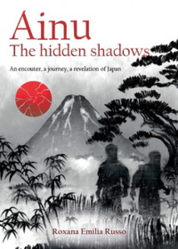 Ainu. The hidden shadows. An encouter, a journey, a revelation of Japan - Roxana Emilia Russo