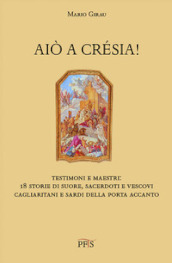 Aiò a crésia! Testimoni e maestri: 18 storie di suore, sacerdoti e vescovi cagliaritani e sardi della porta accanto