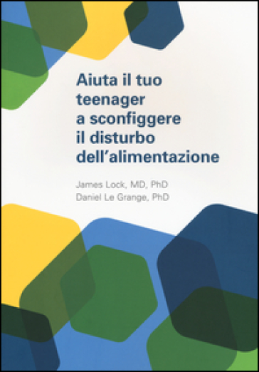 Aiuta il tuo teenager a sconfiggere il distrurbo dell'alimentazione - James Lock - Daniel Le Grange