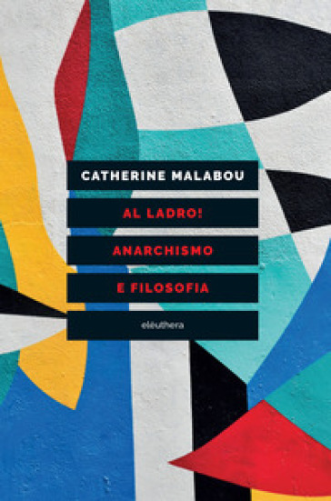 Al ladro! Anarchismo e filosofia - Catherine Malabou