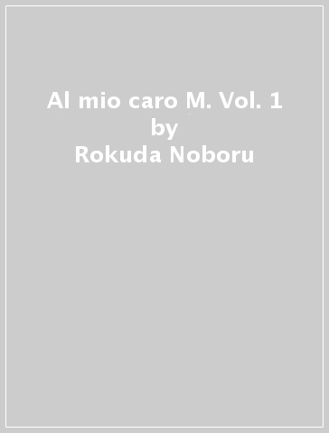 Al mio caro M. Vol. 1 - Rokuda Noboru