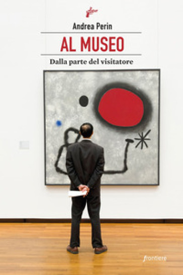 Al museo. Dalla parte del visitatore - Andrea Perin