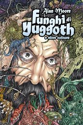 Alan Moore: Funghi di Yuggoth e altre colture