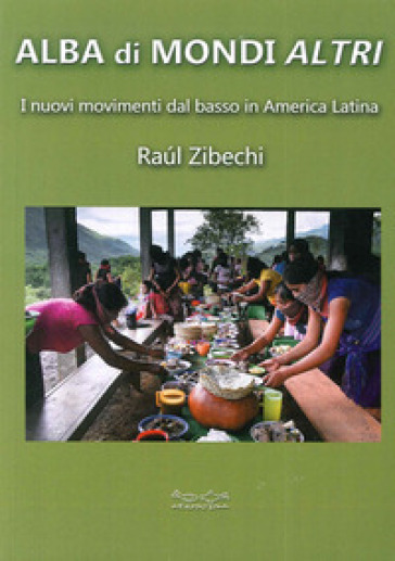 Alba di mondi altri. I nuovi movimenti dal basso in America Latina - Raúl Zibechi