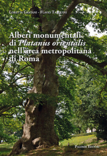 Alberi monumentali di Platanus orientalis nell'area metropolitana di Roma - Loretta Gratani - Flavio Tarquini