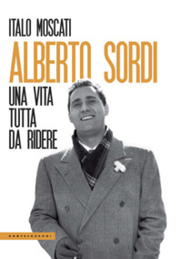 Alberto Sordi. Una vita tutta da ridere - Italo Moscati