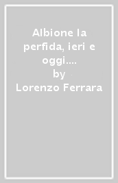 Albione la perfida, ieri e oggi. Istruzioni per l uso contemporaneo