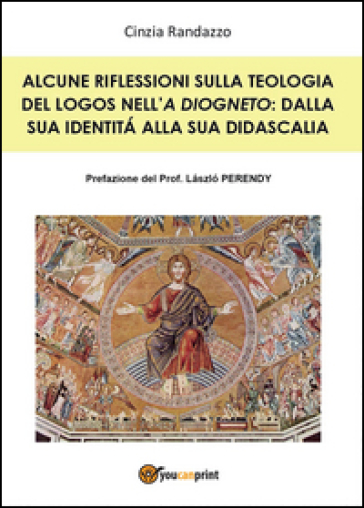 Alcune riflessioni sulla teologia del logos nell'«A Diogneto»: dalla sua identità alla sua didascalia - Cinzia Randazzo