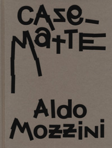 Aldo Mozzini. Casematte. Ediz. a colori