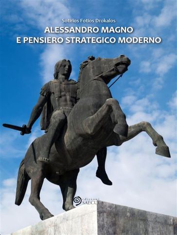 Alessandro Magno e pensiero strategico moderno - Sotirios Fotios Drokalos