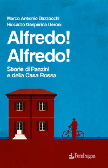 Alfredo! Alfredo! Storie di Panzini e della Casa Rossa - Marco Antonio Bazzocchi - Riccardo Gasperina Geroni