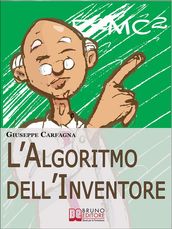 L Algoritmo dell Inventore. Come Stimolare Nuove Idee e Inventare Prodotti di Successo attraverso il Metodo dell Algoritmo Inventivo (Ebook Italiano - Anteprima Gratis)