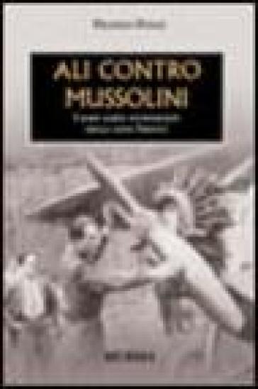 Ali contro Mussolini. I raid aerei antifascisti degli anni Trenta - Franco Fucci