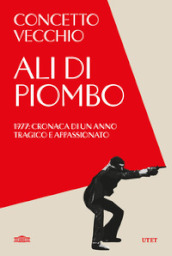 Ali di piombo. 1977: cronaca di un anno tragico appassionato