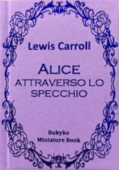 Alice attraverso lo specchio. Ediz. integrale