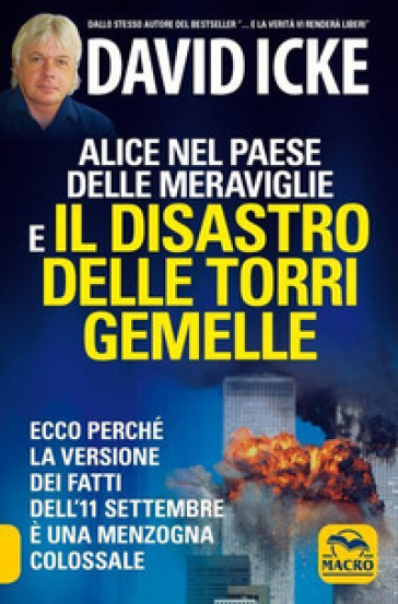 Alice nel paese delle meraviglie e il disastro delle Torri Gemelle. Ecco perché la versione ufficiale dei fatti dell'11 settembre è una menzogna colossale - David Icke