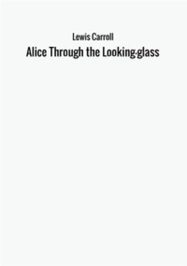 Alice through the looking glass - Lewis Carroll