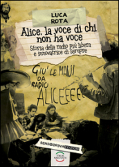 Alice, la voce di chi non ha voce. Storia della radio più libera e innovatrice di sempre