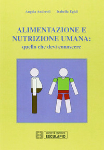 Alimentazione e nutrizione umana: quello che devi conoscere - Angela Andreoli - Isabella Egidi