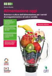 Alimentazione oggi. Scienza e cultura dell alimentazione per i servizi di enogastronomia e di sala e vendita. Per le Scuole superiori. Con Contenuto digitale (fornito elettronicamente)