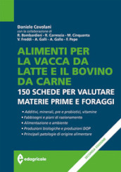 Alimenti per la vacca da latte e il bovino da carne. 150 schede per valutare materie prime e foraggi