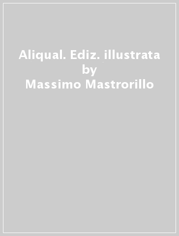 Aliqual. Ediz. illustrata - Massimo Mastrorillo