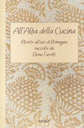 All alba della cucina. Ricette all uso di Romagna