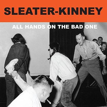 All hands on the bad one - Sleater-Kinney