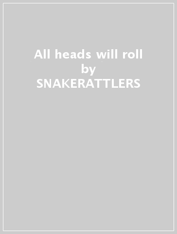 All heads will roll - SNAKERATTLERS