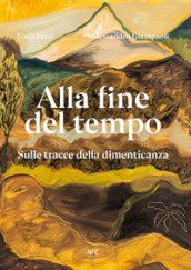 Alla fine del tempo. Sulle tracce della dimenticanza. Ediz. bilingue